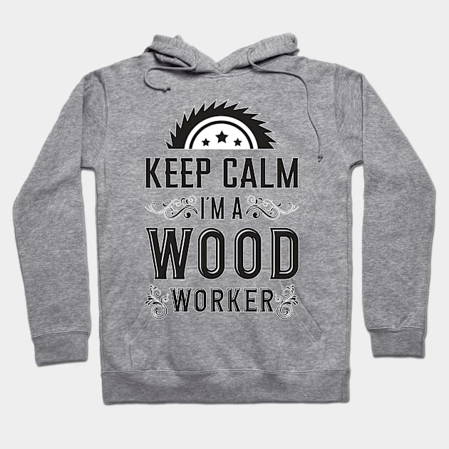 Keep Calm I´m A Wood Worker Woodworker Wood Hoodie by T-Shirt.CONCEPTS